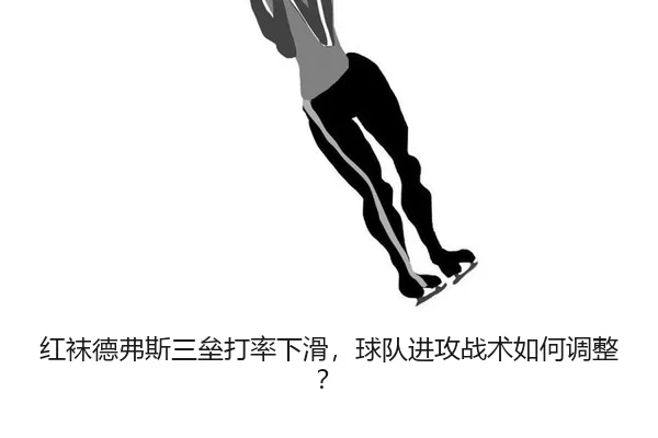 红袜德弗斯三垒打率下滑，球队进攻战术如何调整？