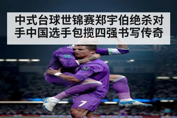 中式台球世锦赛郑宇伯绝杀对手中国选手包揽四强书写传奇