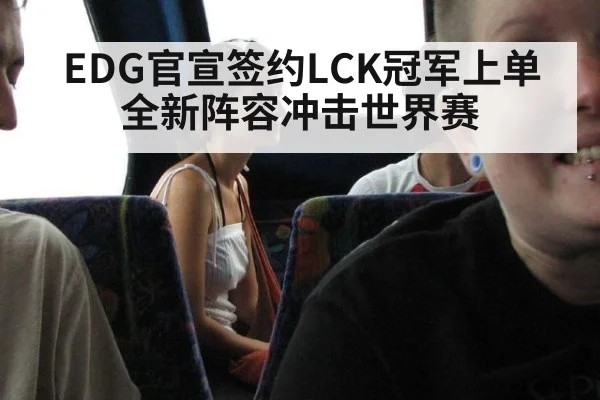 EDG官宣签约LCK冠军上单 全新阵容冲击世界赛