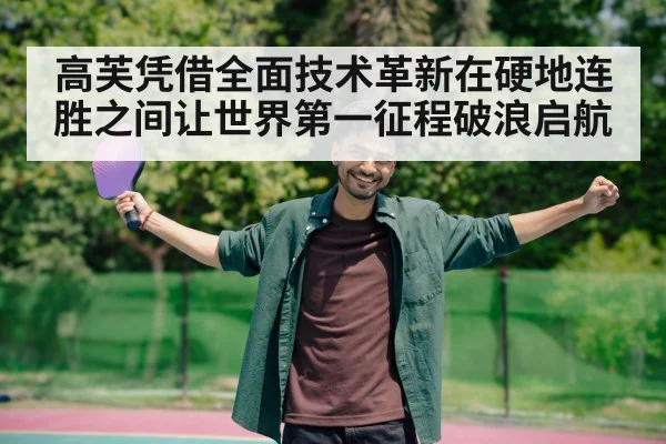高芙凭借全面技术革新在硬地连胜之间让世界第一征程破浪启航